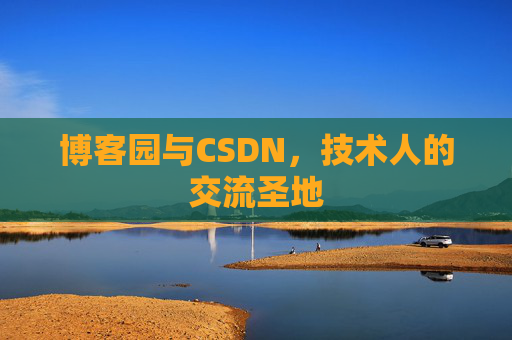 博客园与CSDN，技术人的交流圣地